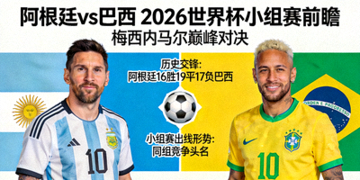 阿根廷vs巴西 2026世界杯小组赛前瞻分析 梅西内马尔对决
